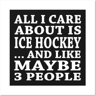 All  I Care About Is Ice Hockey And Like Maybe 3 People Posters and Art